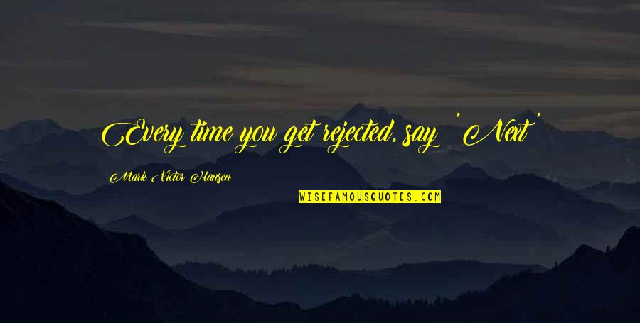 Glenzicht Quotes By Mark Victor Hansen: Every time you get rejected, say: 'Next!' Glenzicht Quotes By Mark Victor Hansen: Every time you get rejected, say: 'Next!'