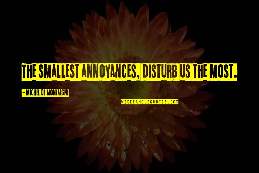 Glera Quotes By Michel De Montaigne: The smallest annoyances, disturb us the most. Glera Quotes By Michel De Montaigne: The smallest annoyances, disturb us the most.