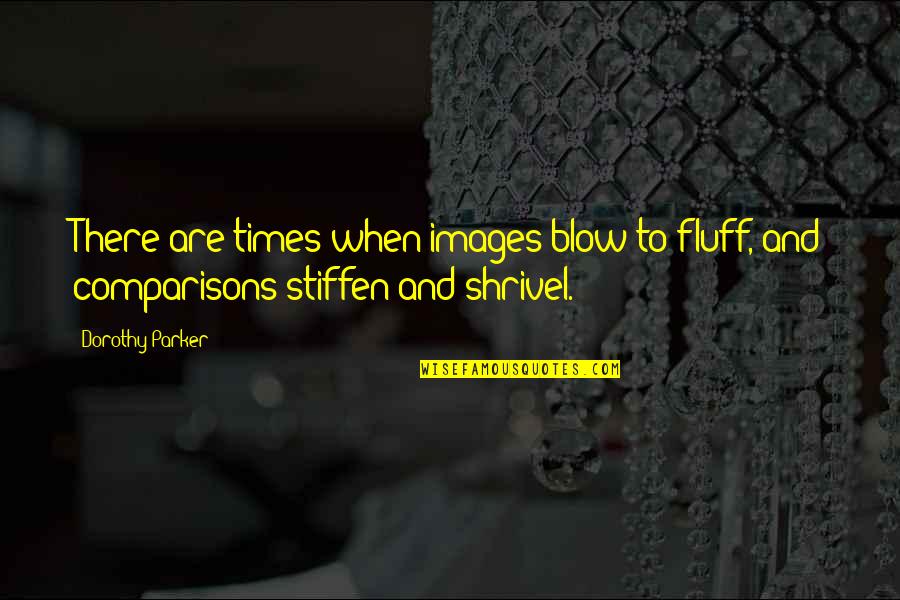 Glerups Quotes By Dorothy Parker: There are times when images blow to fluff,