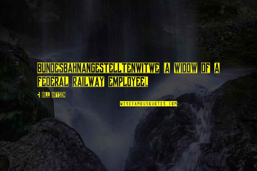 Glese 1984 Quotes By Bill Bryson: Bundesbahnangestelltenwitwe (a widow of a federal railway employee),