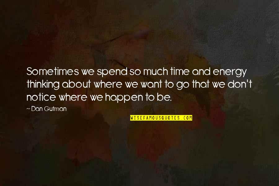 Glesener 60174 Quotes By Dan Gutman: Sometimes we spend so much time and energy Glesener 60174 Quotes By Dan Gutman: Sometimes we spend so much time and energy