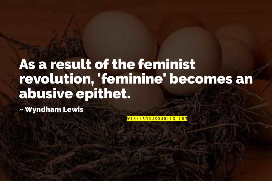 Gletsos Apostolos Quotes By Wyndham Lewis: As a result of the feminist revolution, 'feminine'