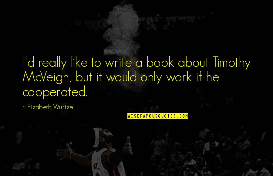 Gleybert Torres Quotes By Elizabeth Wurtzel: I'd really like to write a book about Gleybert Torres Quotes By Elizabeth Wurtzel: I'd really like to write a book about