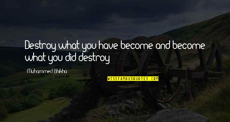 Gleybert Torres Quotes By Muhammed Bhikha: Destroy what you have become and become what Gleybert Torres Quotes By Muhammed Bhikha: Destroy what you have become and become what