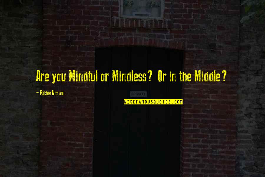 Gleybert Torres Quotes By Richie Norton: Are you Mindful or Mindless? Or in the