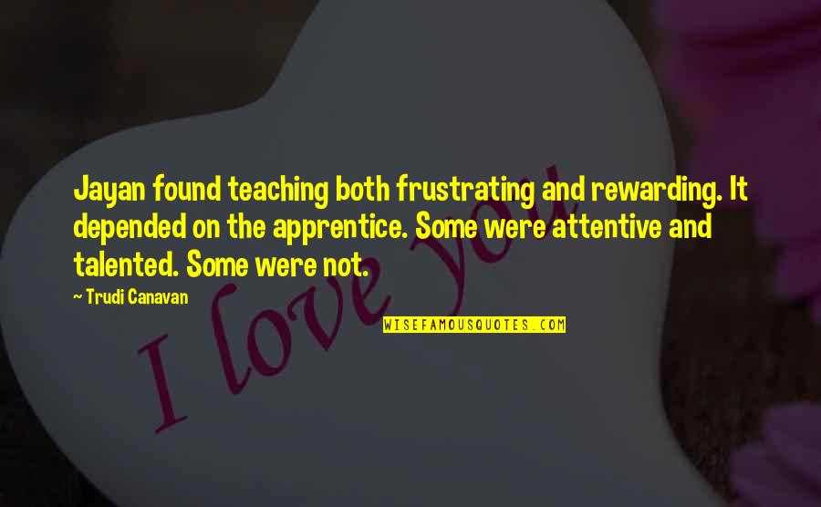 Gleyre Studio Quotes By Trudi Canavan: Jayan found teaching both frustrating and rewarding. It Gleyre Studio Quotes By Trudi Canavan: Jayan found teaching both frustrating and rewarding. It