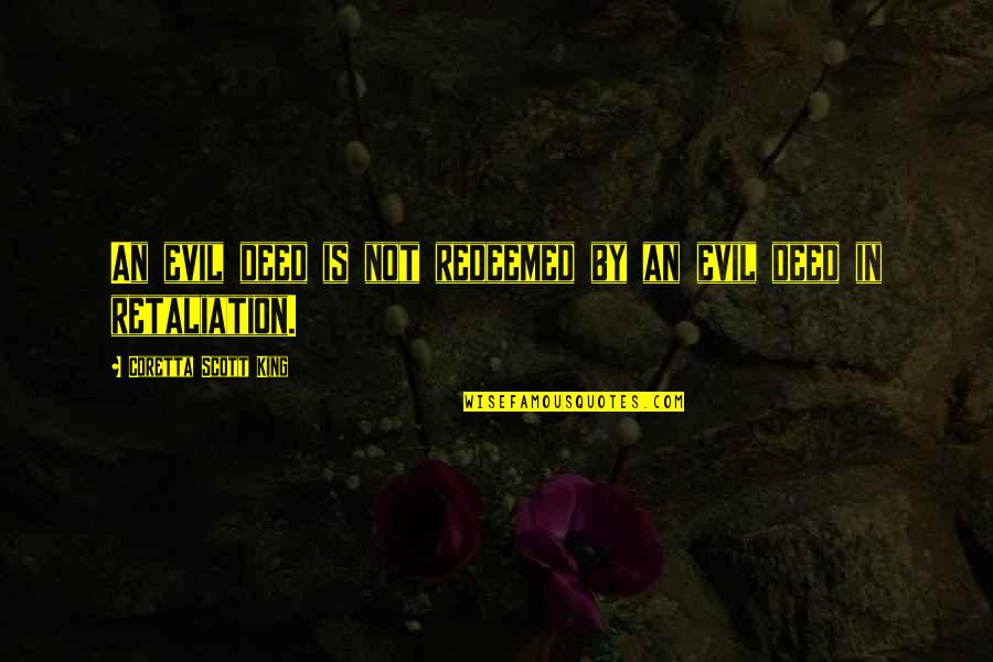 Gleysteen John Quotes By Coretta Scott King: An evil deed is not redeemed by an Gleysteen John Quotes By Coretta Scott King: An evil deed is not redeemed by an