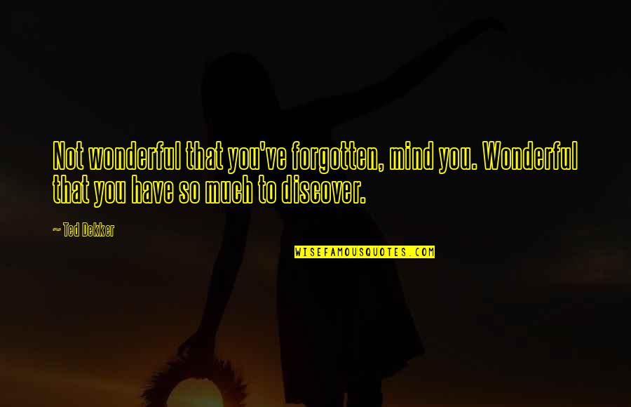 Gleysteen John Quotes By Ted Dekker: Not wonderful that you've forgotten, mind you. Wonderful Gleysteen John Quotes By Ted Dekker: Not wonderful that you've forgotten, mind you. Wonderful