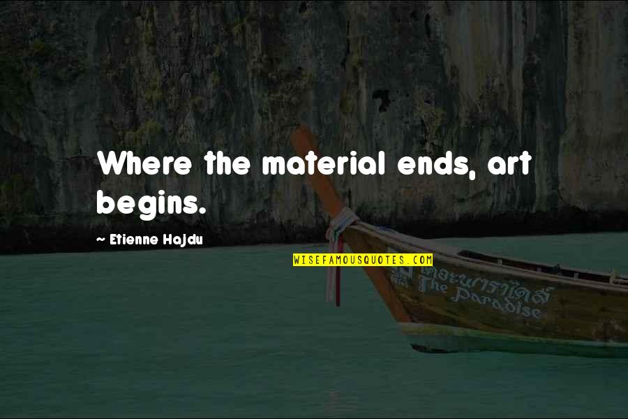 Gleyzer Quotes By Etienne Hajdu: Where the material ends, art begins. Gleyzer Quotes By Etienne Hajdu: Where the material ends, art begins.