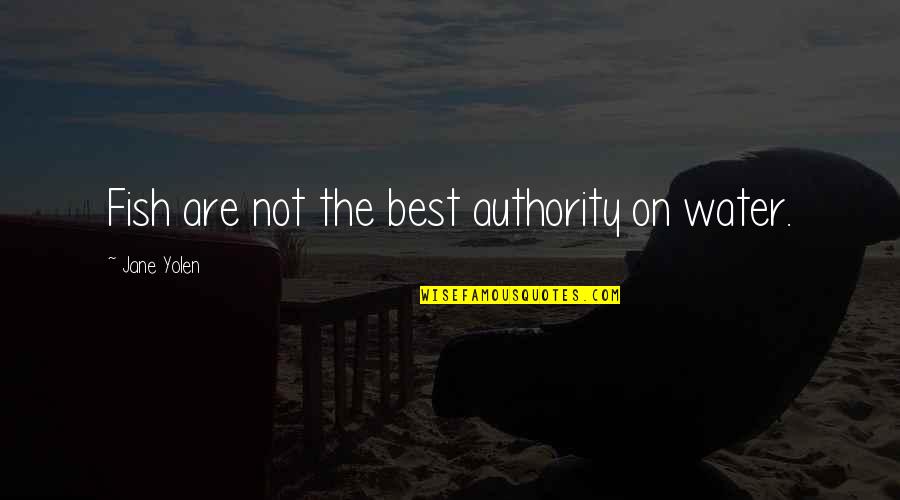 Glezna Scrantita Quotes By Jane Yolen: Fish are not the best authority on water.
