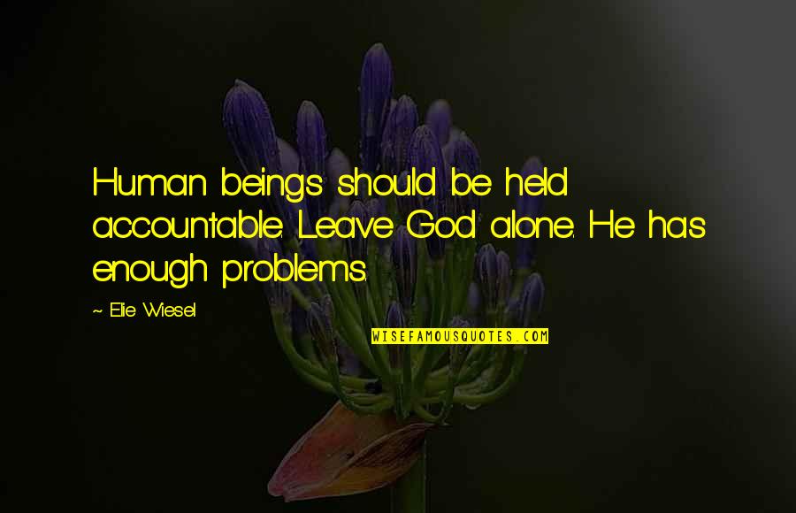 Glhr's Quotes By Elie Wiesel: Human beings should be held accountable. Leave God