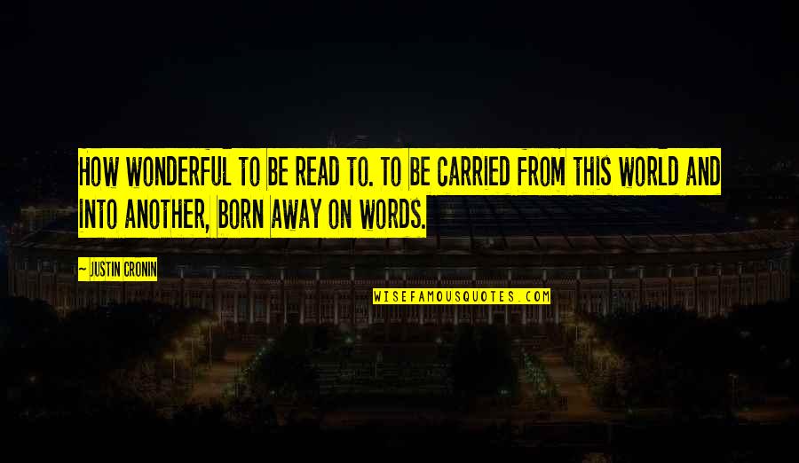 Glhr's Quotes By Justin Cronin: How wonderful to be read to. To be