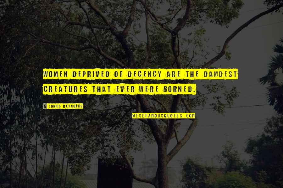 Glial Quotes By James Reynolds: Women deprived of decency are the damdest creatures