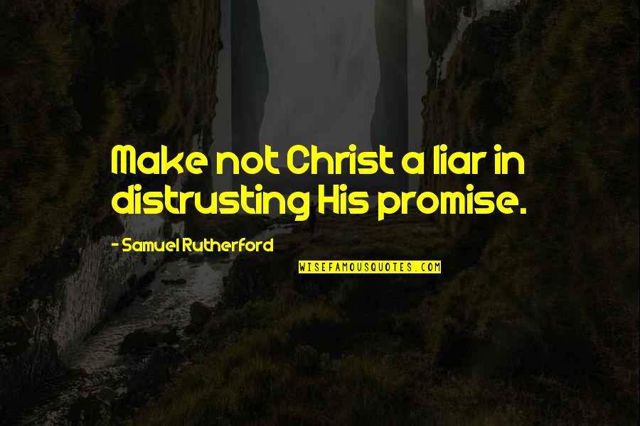 Glial Tissue Quotes By Samuel Rutherford: Make not Christ a liar in distrusting His Glial Tissue Quotes By Samuel Rutherford: Make not Christ a liar in distrusting His