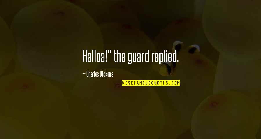 Glibly Clark Quotes By Charles Dickens: Halloa!" the guard replied.