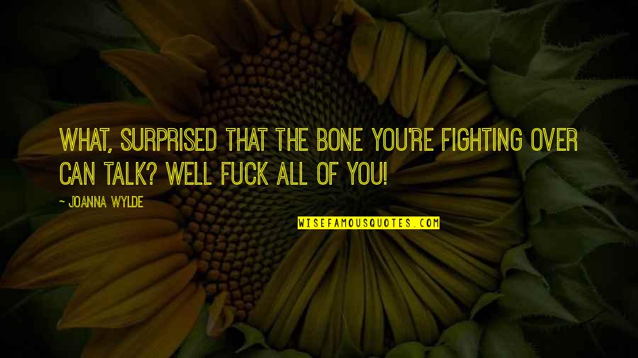 Glicemia Basal Quotes By Joanna Wylde: What, surprised that the bone you're fighting over
