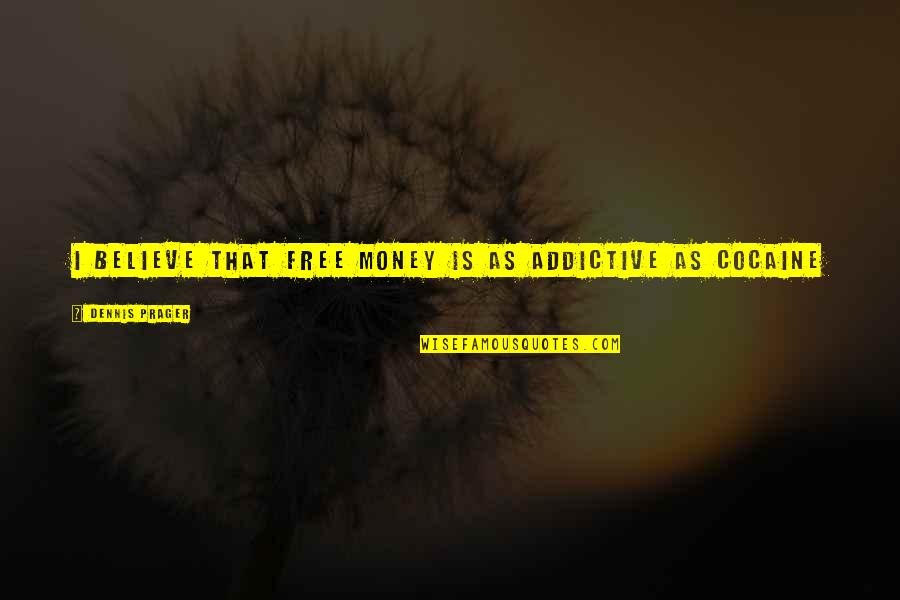 Glicemia Capilar Quotes By Dennis Prager: I believe that free money is as addictive Glicemia Capilar Quotes By Dennis Prager: I believe that free money is as addictive
