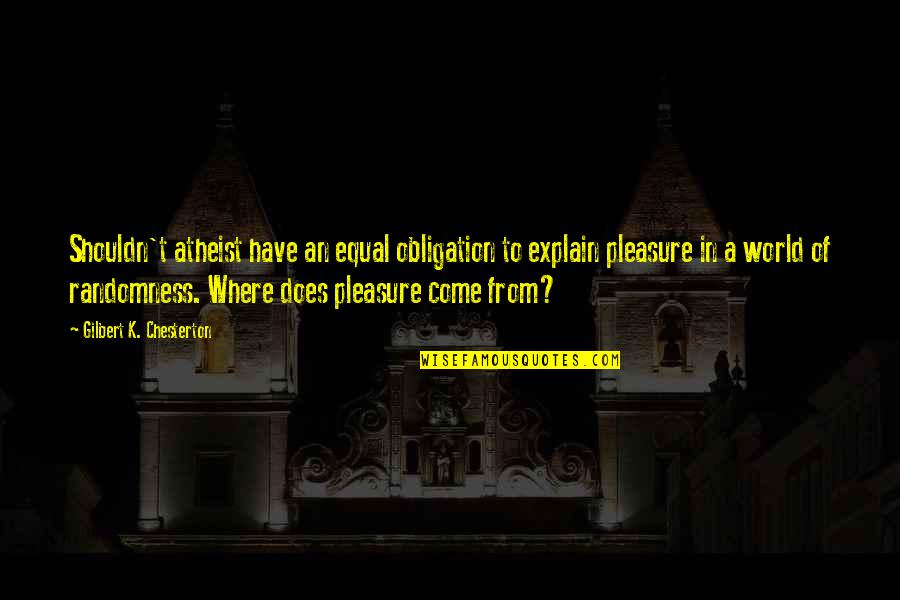 Glicerina Quotes By Gilbert K. Chesterton: Shouldn't atheist have an equal obligation to explain