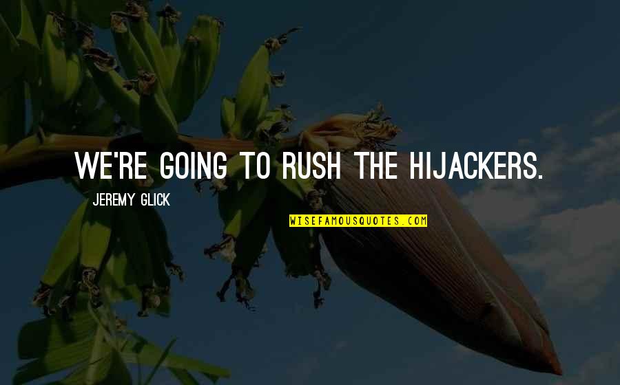 Glick Quotes By Jeremy Glick: We're going to rush the hijackers.