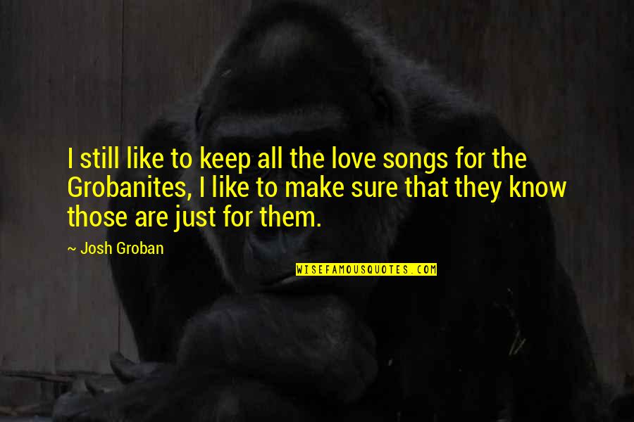 Glickman Steven Quotes By Josh Groban: I still like to keep all the love