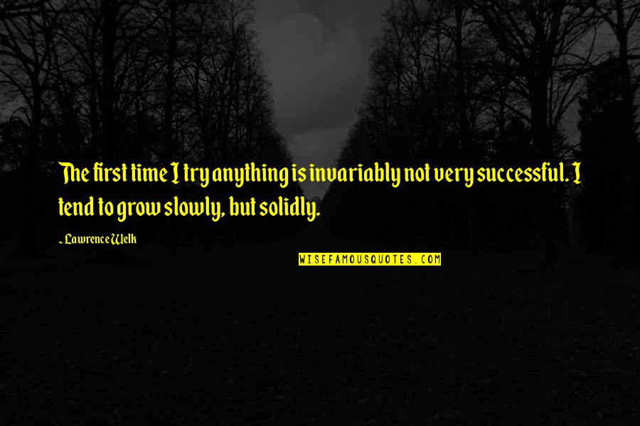Glidaboy Quotes By Lawrence Welk: The first time I try anything is invariably Glidaboy Quotes By Lawrence Welk: The first time I try anything is invariably