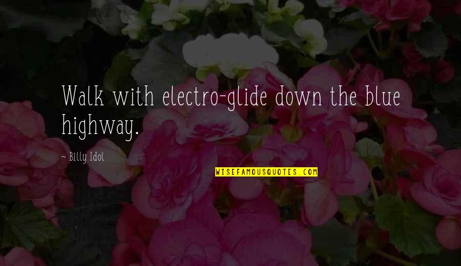 Glide Quotes By Billy Idol: Walk with electro-glide down the blue highway.