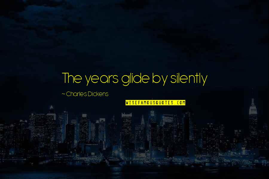 Glide Quotes By Charles Dickens: The years glide by silently