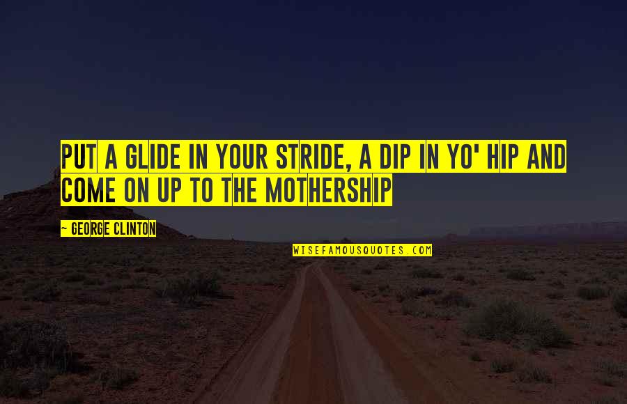 Glide Quotes By George Clinton: Put a glide in your stride, a dip