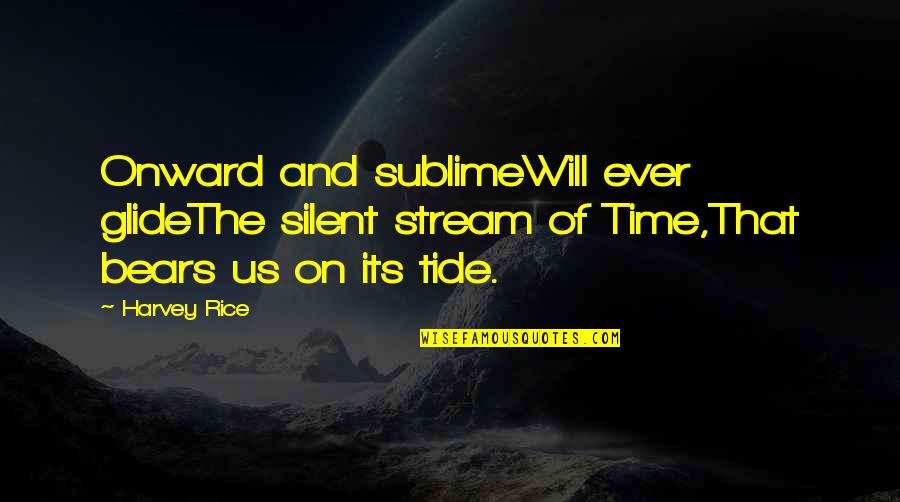 Glide Quotes By Harvey Rice: Onward and sublimeWill ever glideThe silent stream of