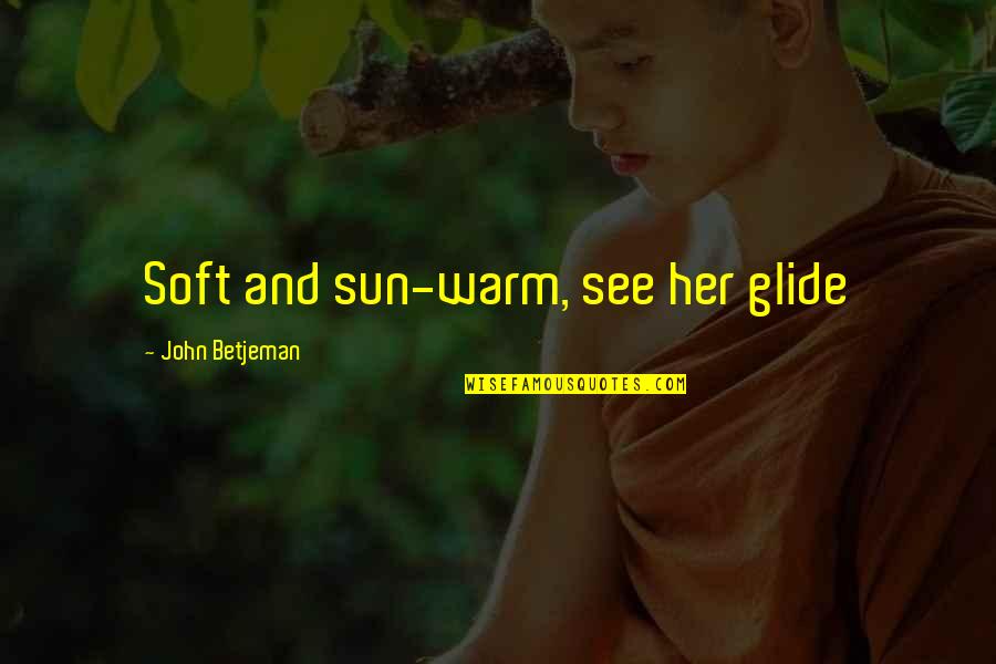 Glide Quotes By John Betjeman: Soft and sun-warm, see her glide