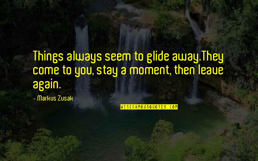 Glide Quotes By Markus Zusak: Things always seem to glide away.They come to