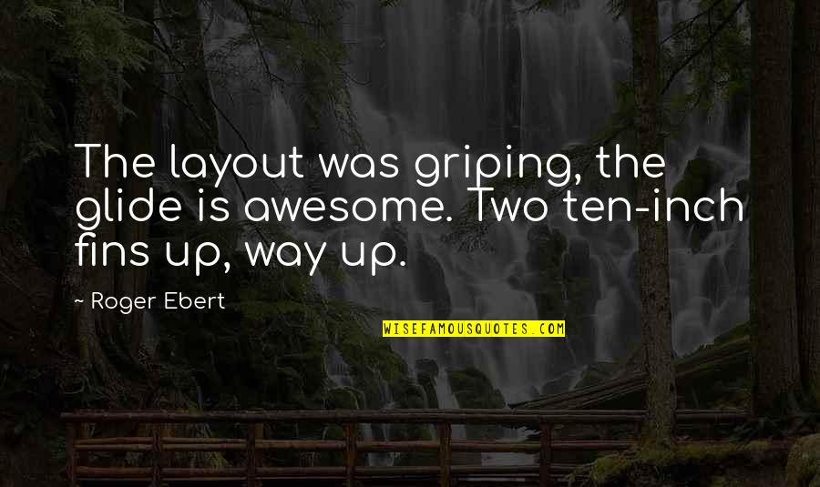 Glide Quotes By Roger Ebert: The layout was griping, the glide is awesome.