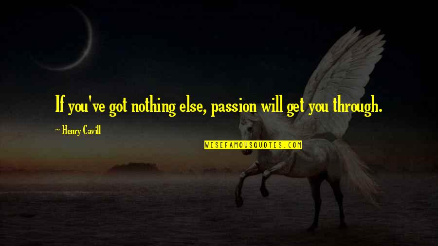 Glided Quotes By Henry Cavill: If you've got nothing else, passion will get Glided Quotes By Henry Cavill: If you've got nothing else, passion will get