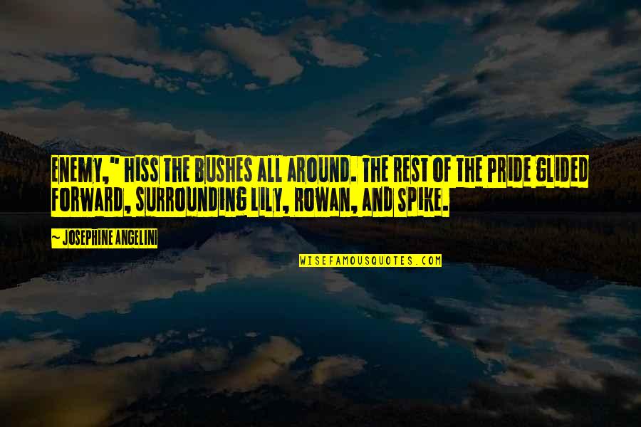 Glided Quotes By Josephine Angelini: Enemy," hiss the bushes all around. The rest Glided Quotes By Josephine Angelini: Enemy," hiss the bushes all around. The rest