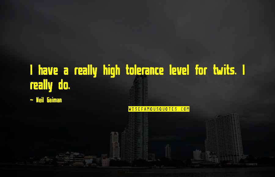 Glided Quotes By Neil Gaiman: I have a really high tolerance level for