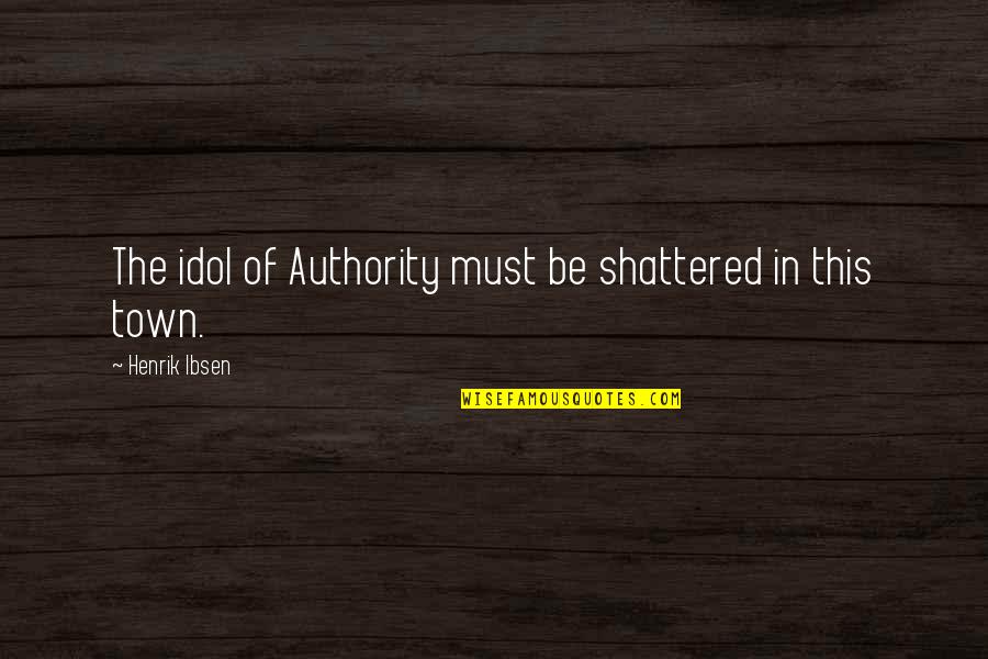 Glided Warmer Quotes By Henrik Ibsen: The idol of Authority must be shattered in