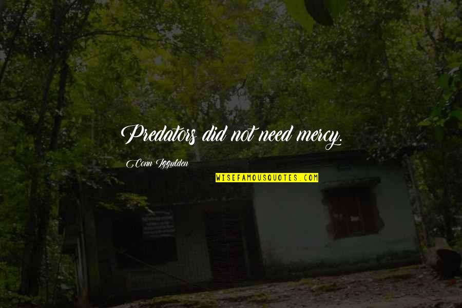 Gliders Quotes By Conn Iggulden: Predators did not need mercy. Gliders Quotes By Conn Iggulden: Predators did not need mercy.