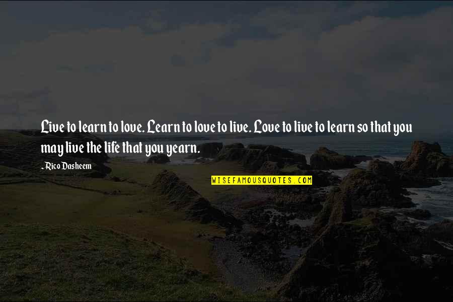 Gliders Quotes By Rico Dasheem: Live to learn to love. Learn to love Gliders Quotes By Rico Dasheem: Live to learn to love. Learn to love