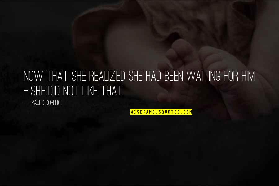 Glides For Walkers Quotes By Paulo Coelho: Now that she realized she had been waiting