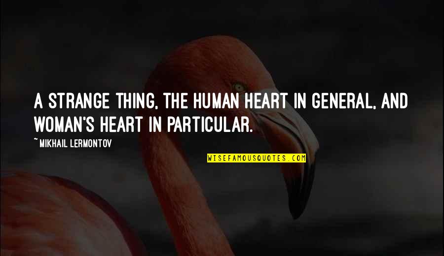 Glides In Phonetics Quotes By Mikhail Lermontov: A strange thing, the human heart in general, Glides In Phonetics Quotes By Mikhail Lermontov: A strange thing, the human heart in general,