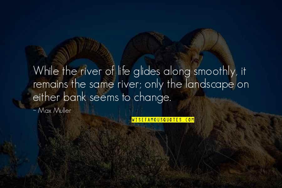 Glides Quotes By Max Muller: While the river of life glides along smoothly,