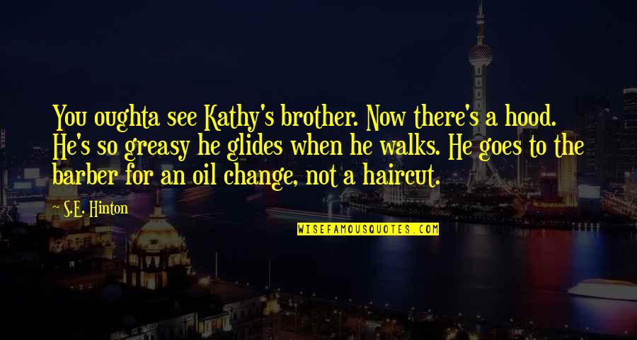Glides Quotes By S.E. Hinton: You oughta see Kathy's brother. Now there's a