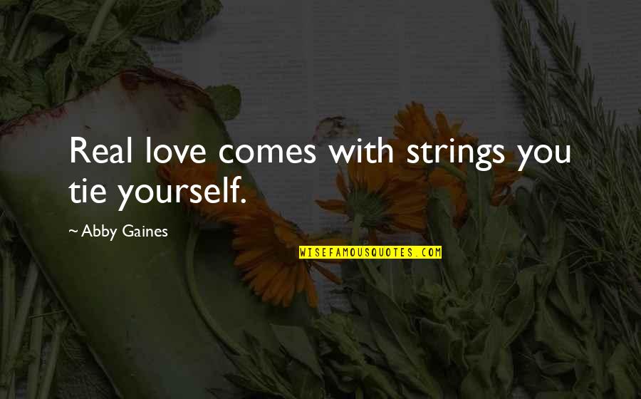 Gliding All Over Quotes By Abby Gaines: Real love comes with strings you tie yourself.