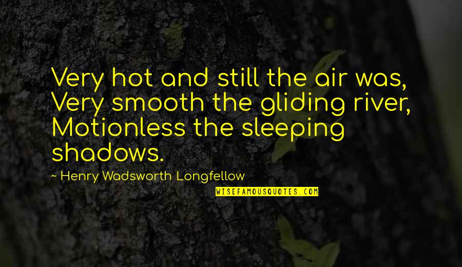 Gliding All Over Quotes By Henry Wadsworth Longfellow: Very hot and still the air was, Very