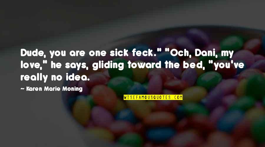 Gliding All Over Quotes By Karen Marie Moning: Dude, you are one sick feck." "Och, Dani,
