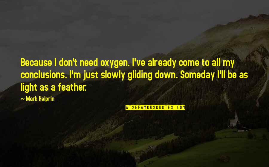 Gliding All Over Quotes By Mark Helprin: Because I don't need oxygen. I've already come