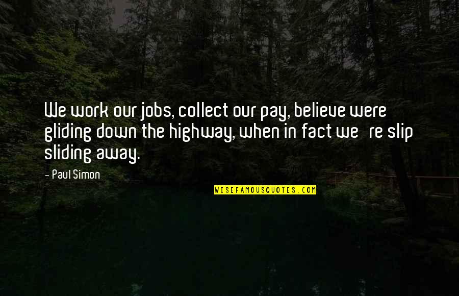 Gliding All Over Quotes By Paul Simon: We work our jobs, collect our pay, believe
