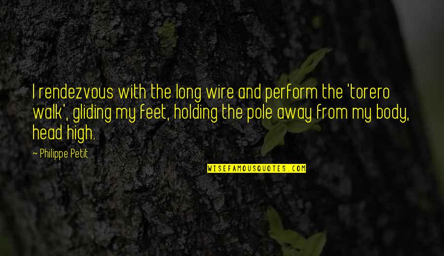 Gliding All Over Quotes By Philippe Petit: I rendezvous with the long wire and perform