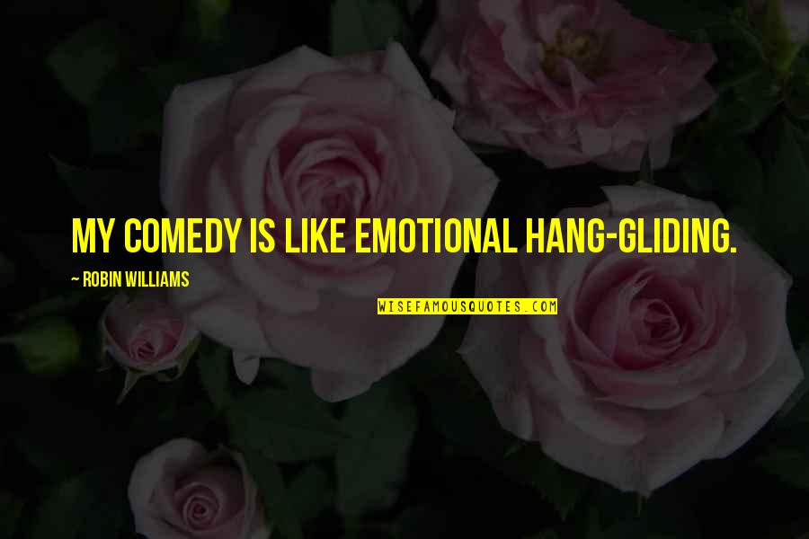 Gliding All Over Quotes By Robin Williams: My comedy is like emotional hang-gliding.