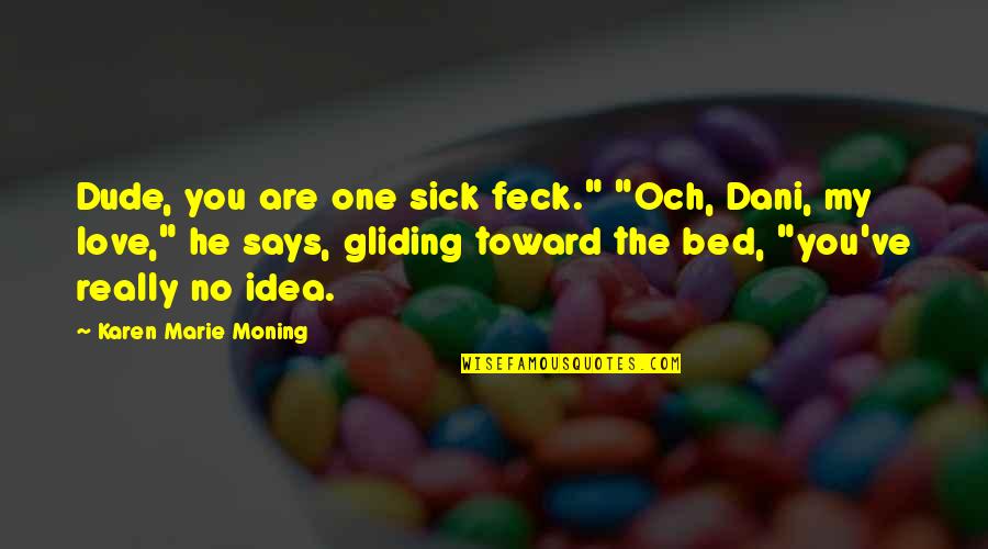 Gliding Over All Quotes By Karen Marie Moning: Dude, you are one sick feck." "Och, Dani,